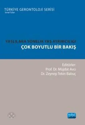 Yaşlılara Yönelik Yaş Ayrımcılığı-Çok Boyutlu Bir Bakış - Türkiye Gerontoloji Serisi