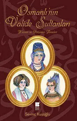 Osmanlı’nın Valide Sultanları