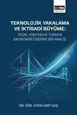 Teknolojik Yakalama ve İktisadi Büyüme: Teori Yöntem ve Türkiye Ekonomisi Üzerine Bir Analiz