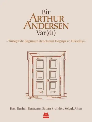 Bir Arthur Andersen Vardı - Türkiye'de Bağımsız Denetimin Doğuşu ve Yükselişi