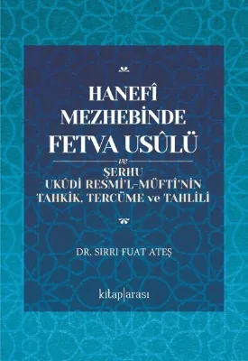 Hanefi Mezhebinde Fetva Usulü ve Şerhu Ukudi Resmi'l - Müfti'nin Tahkik Tercüme ve Tahlili