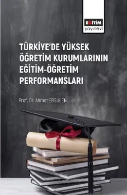 Türkiye'de Yüksek Öğretim Kurumlarının Eğitim - Öğretim Performansları