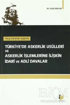 Yargı Kararları Işığında Türkiye’de Askerlik Usulleri ve Askerlik İşlemlerine İlişkin İdari ve Adli Davalar