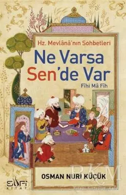Hz. Mevlana`nın Sohbetleri - Ne Varsa Sen`de Var