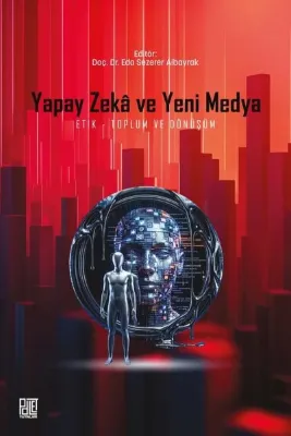 Yapay Zeka ve Yeni Medya: Etik-Toplum ve Dönüşüm