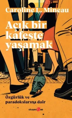 Açık Bir Kafeste Yaşamak - Özgürlük ve Paradokslarına Dair
