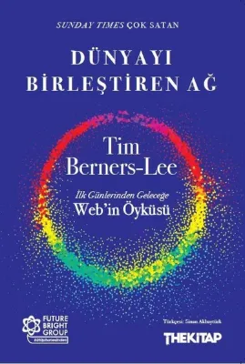 Dünyayı Birleştiren Ağ: İlk Günlerinden Geleceğe Web'in Öyküsü