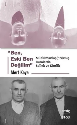 Ben Eski Ben Değilim - Muslumanlaştırılmış Rumlarda Bellek ve Kimlik