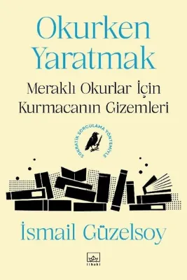 Okurken Yaratmak: Meraklı Okurlar İçin Kurmacanın Gizemleri