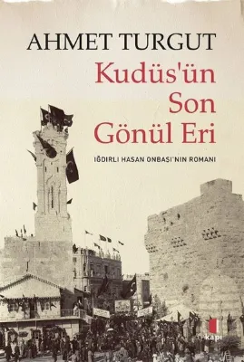 Kudüs'ün Son Gönül Eri - Iğdırlı Hasan Onbaşı'nın Romanı