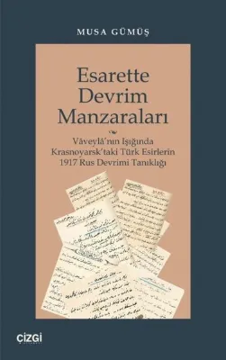 Esarette Devrim Manzaraları - Vaveyla'nın Işığında Krasnoyarsk'taki Türk Esirlerin 1917 Rus Devrimi