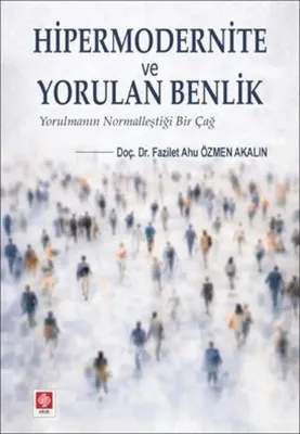 Hipermodernite ve Yorulan Benlik - Yorulmanın Normalleştiği Bir Çağ