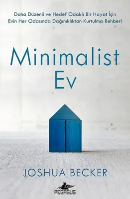 Minimalist Ev - Daha Düzenli ve Hedef Odaklı Bir Hayat İçin Evin Her Odasında Dağınıklıktan Kurtulma
