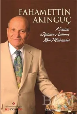 Fahamettin Akıngüç - Kendini Eğitime Adamış Bir Mühendis