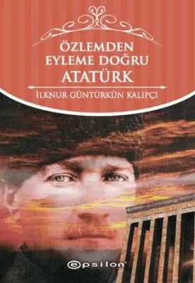 Özlemden Eyleme Doğru Atatürk
