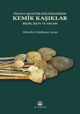 Önasya Neolitik Kültürlerinde Kemik Kaşıklar Biçim İşlev ve Anlam