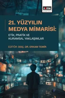 21.Yüzyılın Medya Mimarisi: EtikPratik ve Kuramsal Yaklaşımlar