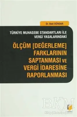 Türkiye Muhasebe Standartları İle Vergi Yasalarındaki Ölçüm Değerleme Farklarının Saptanması ve Vergi İdaresine Raporlanması