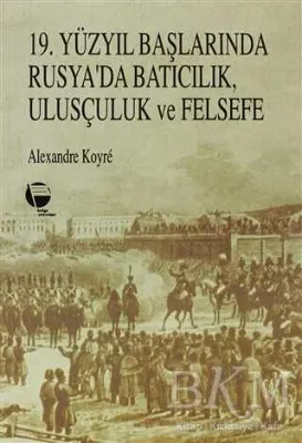 19. Yüzyıl Başlarında Rusya’da Batıcılık, Ulusçuluk ve Felsefe