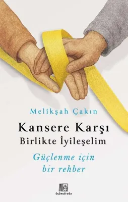 Kansere Karşı Birlikte İyileşelim - Güçlenme İçin Bir Rehber