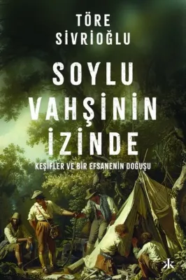 Soylu Vahşinin İzinde - Keşifler ve Bir Efsanenin Doğuş