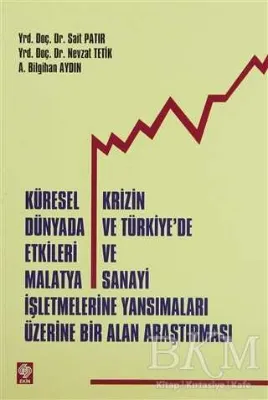 Küresel Krizin Dünyada ve Türkiye`de Etkileri ve Malatya Sanayi İşletmelerine Yansımalar Üzerine Bir Alan Araştırması
