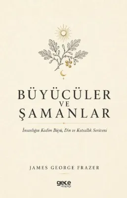 Büyücüler ve Şamanlar - İnsanlığın Kadim Büyü Din ve Kutsallık Serüveni
