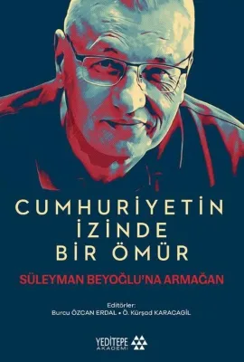 Cumhuriyetin İzinde Bir Ömür - Süleyman Beyoğlu'na Armağan