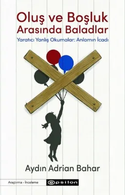 Oluş ve Boşluk Arasında Baladlar - Yaratıcı Yanlış Okumalar: Anlamın İcadı