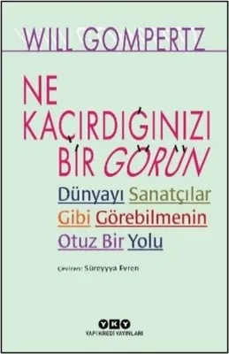Ne Kaçırdığınızı Bir Görün - Dünyayı Sanatçılar Gibi Görebilmenin Otuz Bir Yolu