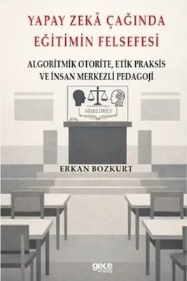 Yapay Zeka Çağında Eğitimin Felsefesi - Algoritmik OtoriteEtik Praksis ve İnsan Merkezli Pedagoji