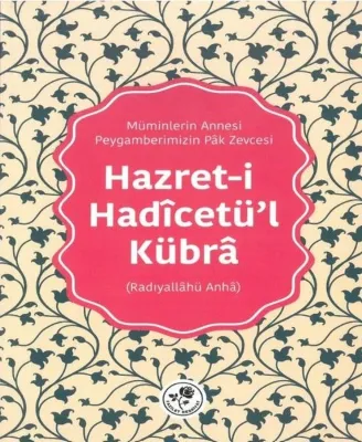 Hazret-i Hadicetü'l Kübra: Müminlerin Annesi - Peygamberimizin Pak Zevcesi