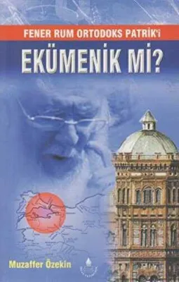Fener Rum Ortodoks Patrik`i Ekümenik Mi?