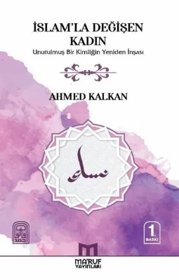 İslam'la Değişen Kadın - Unutulmuş Bir Kimliğin Yeniden İnşası
