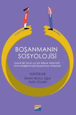 Boşanmanın Sosyolojisi: Sosyal Bir Sorun ya da Aileye Alternatif Olma Bağlamında Boşanmayı Anlamak