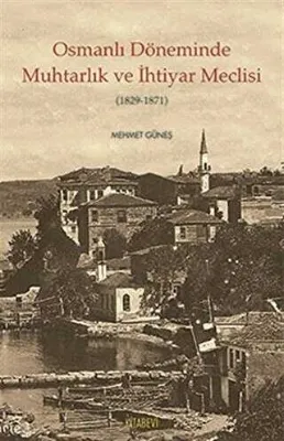 Osmanlı Döneminde Muhtarlık ve İhtiyar Meclisi 1829-1871