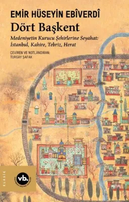 Dört Başkent: Medeniyetin Kurucu Şehirlerine Seyahat: İstanbul Kahire Tebriz Herat