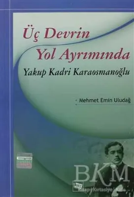 Üç Devrin Yol Ayrımında: Yakup Kadri Karaosmanoğlu