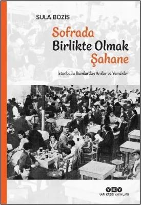 Sofrada Birlikte Olmak Şahane - İstanbullu Rumlardan Anılar ve Yemekler