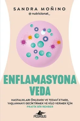 Enflamasyona Veda - Hastalıkları Önlemek ve Tedavi Etmek Yaşlanmayı Geciktirmek ve Kilo Vermek İçin