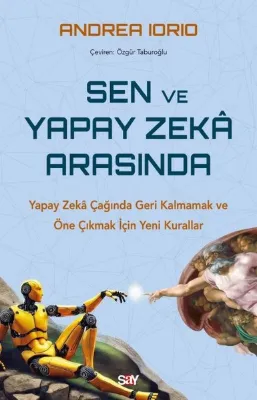 Sen ve Yapay Zeka Arasında - Yapay Zeka Çağında Geri Kalmamak ve Öne Çıkmak İçin Yeni Kurallar
