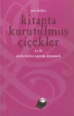 Kitapta Kurutulmuş Çiçekler Ya da Sözlü Kültür Üzerine Düşünmek